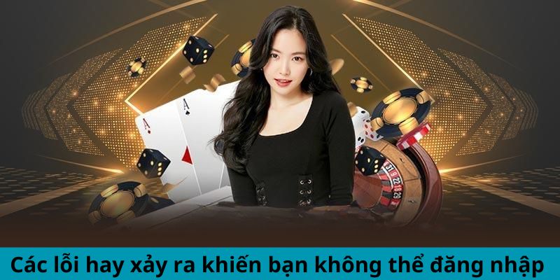 Các lỗi hay xảy ra khiến bạn không thể đăng nhập